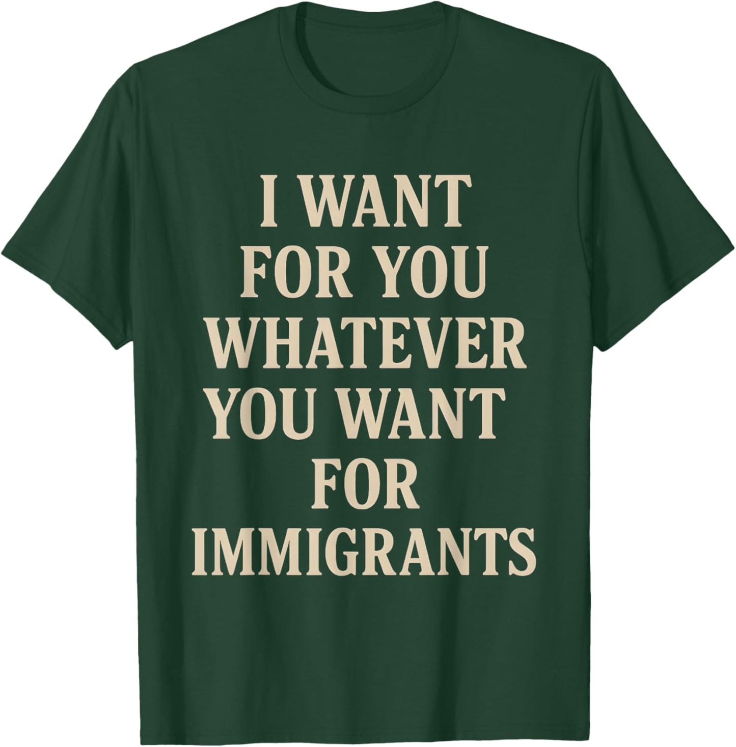 I want for you whatever you want for immigrants T-Shirt