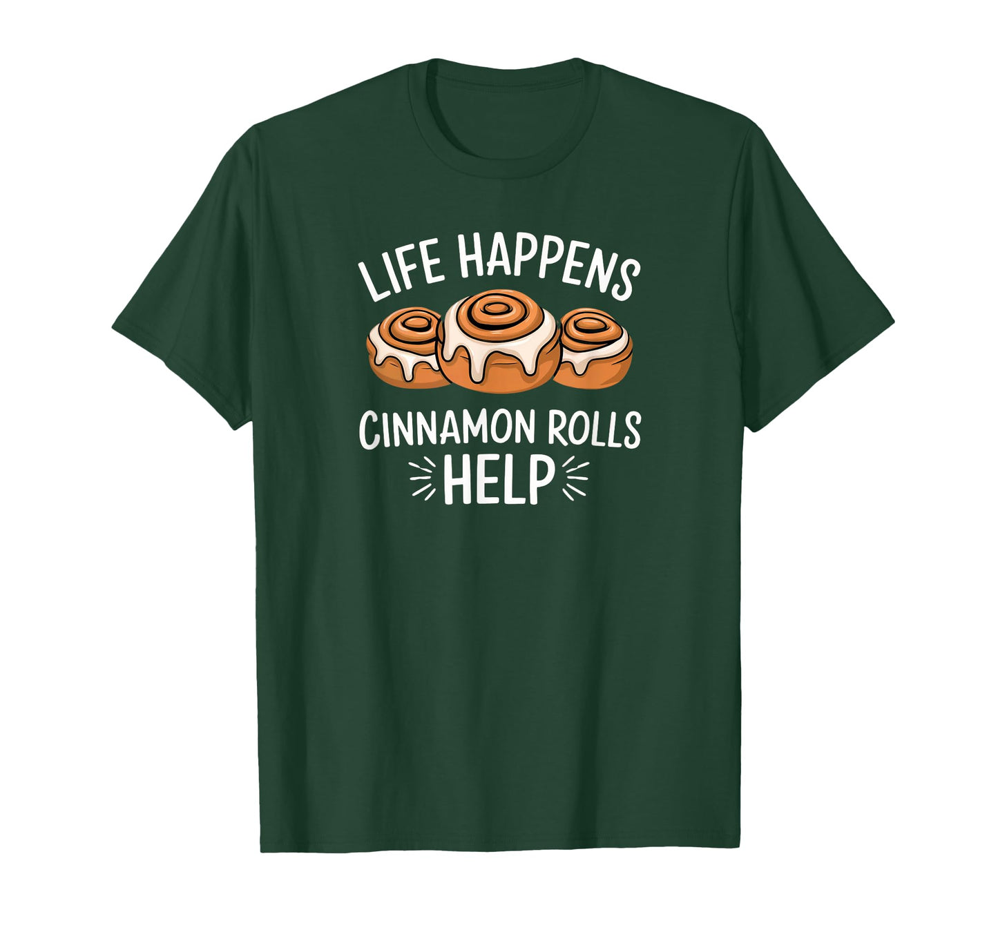 National Cinnamon Roll Day Life Happens Cinnamon Rolls Help T-Shirt