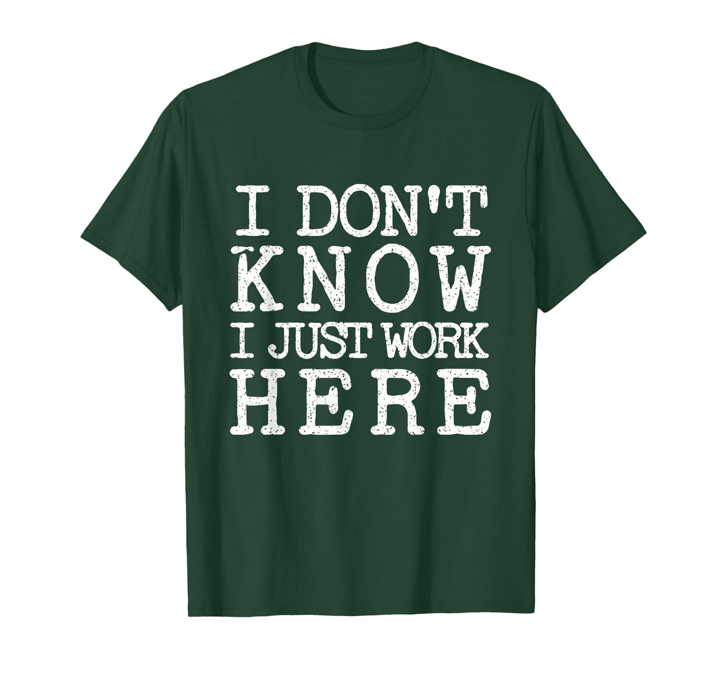 I Don't Know I Just Work Here- Funny Sarcastic Work T-Shirt