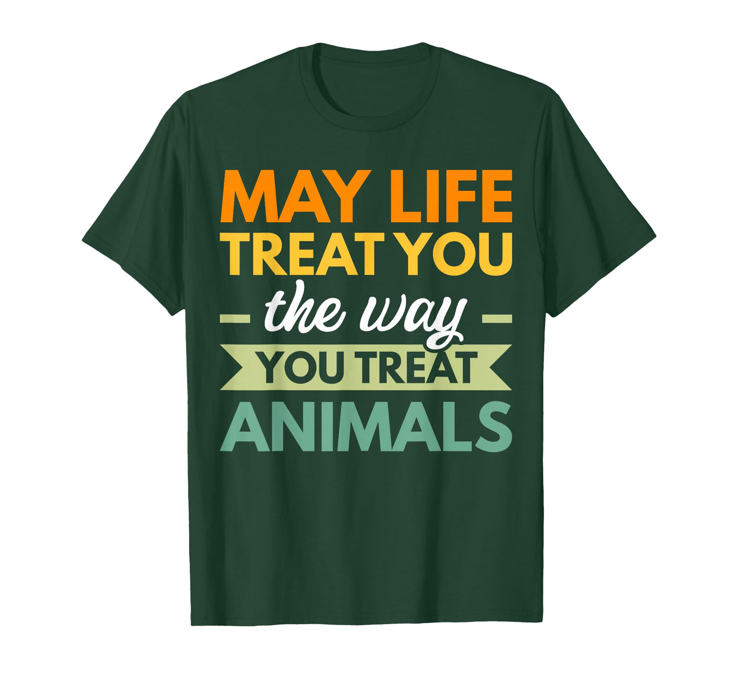 May Life Treat You The Way You Treat Animals T-Shirt