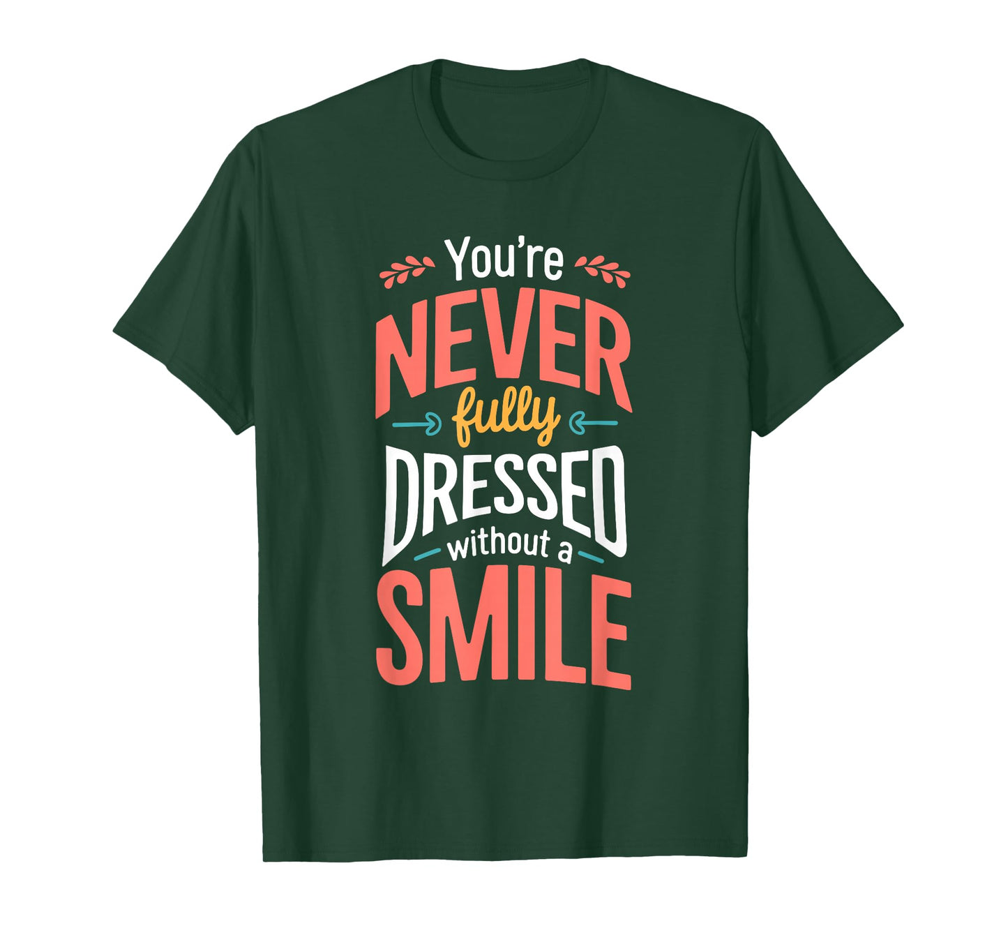 You're Never Fully Dressed Without A Smile T-Shirt