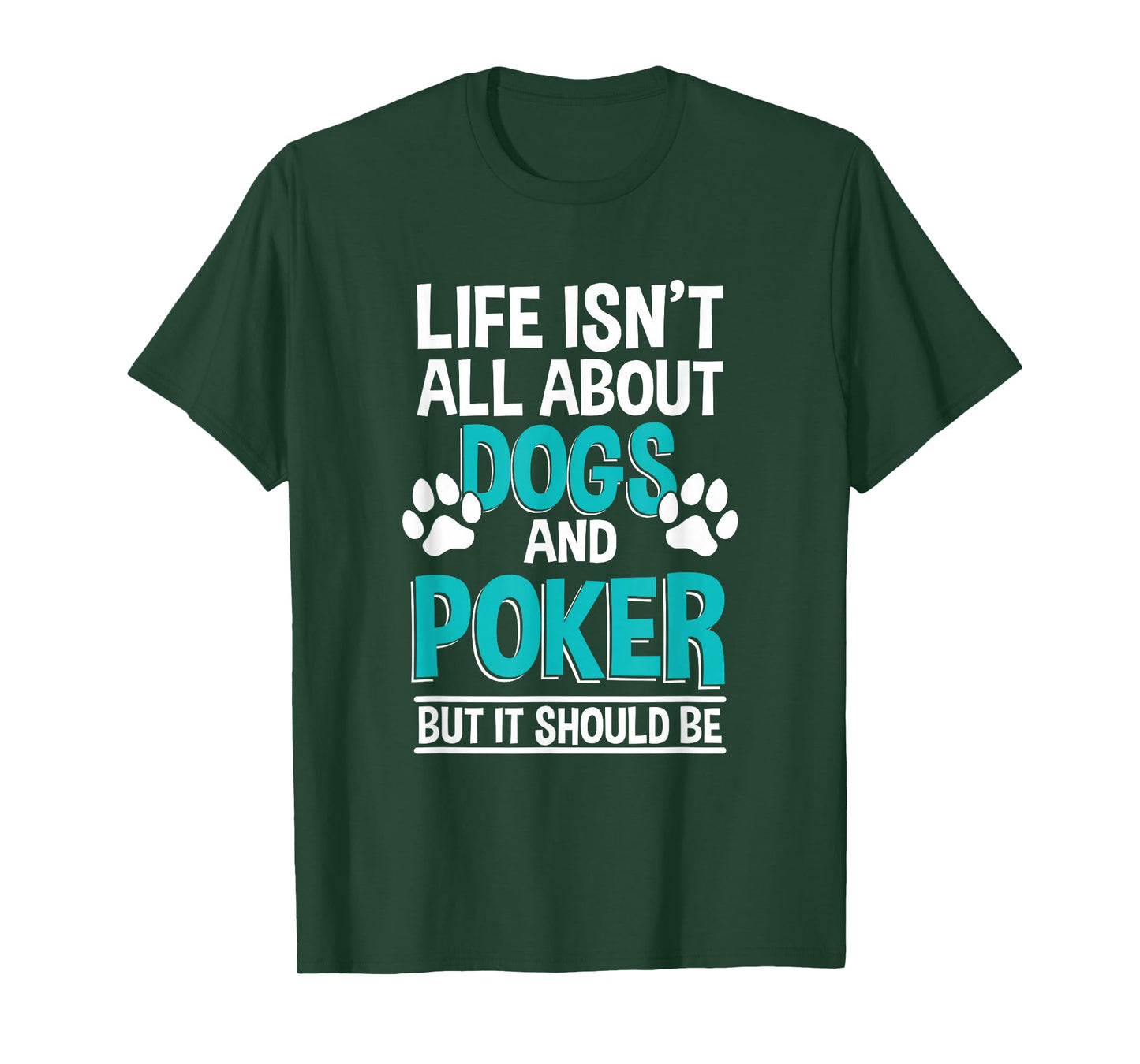 Life Isn't All About Dogs And Poker, Poker Player T-Shirt