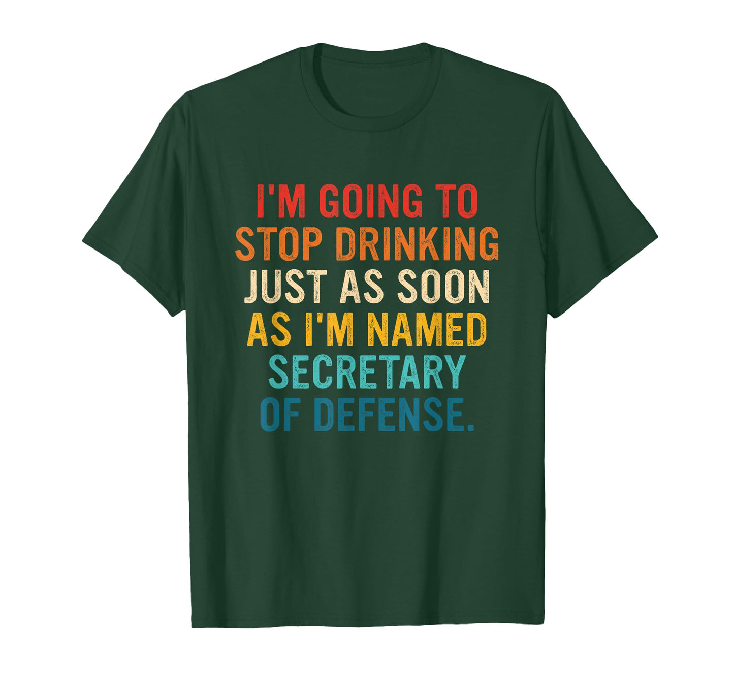 I'm Going To Stop Drinking I'm Named Secretary Of Defense T-Shirt