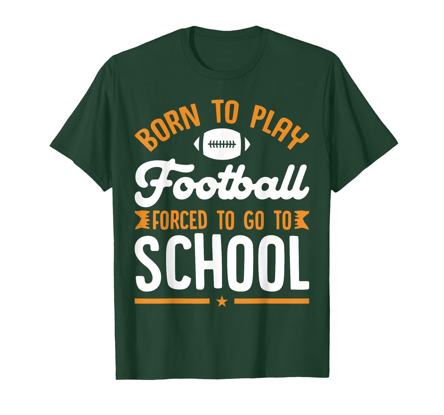 Born To Play Football Forced To Go To School Football Lovers T-Shirt