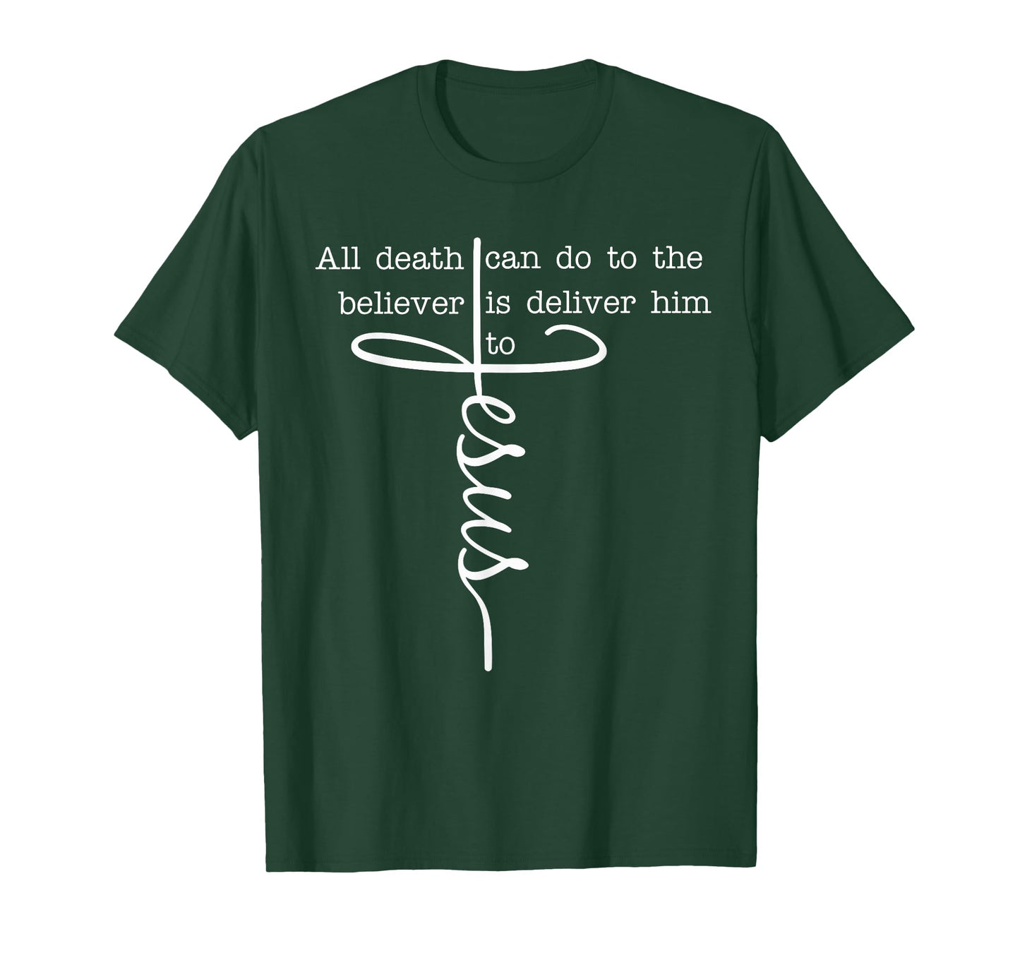 All Death Can Do to The Believer is Deliver Him to Jesus T-Shirt