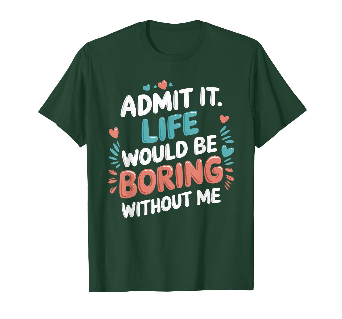 Admit It Life Would Be Boring Without Me Funny Saying T-Shirt
