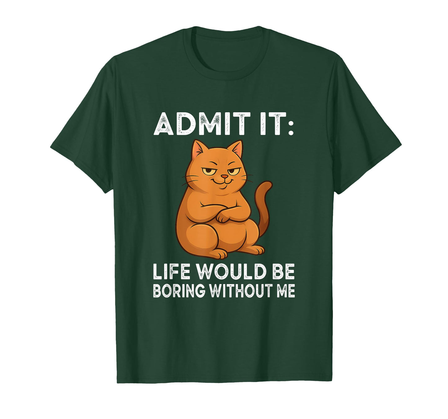 Admit It – Life is Boring Without Me Cat Humor Tee T-Shirt