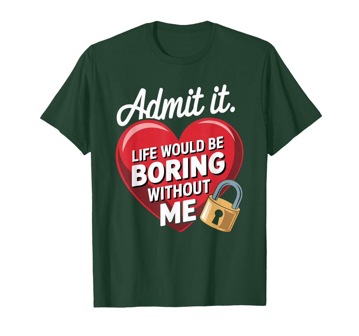 Admit It Life Would Be Boring Without Me Funny Saying T-Shirt