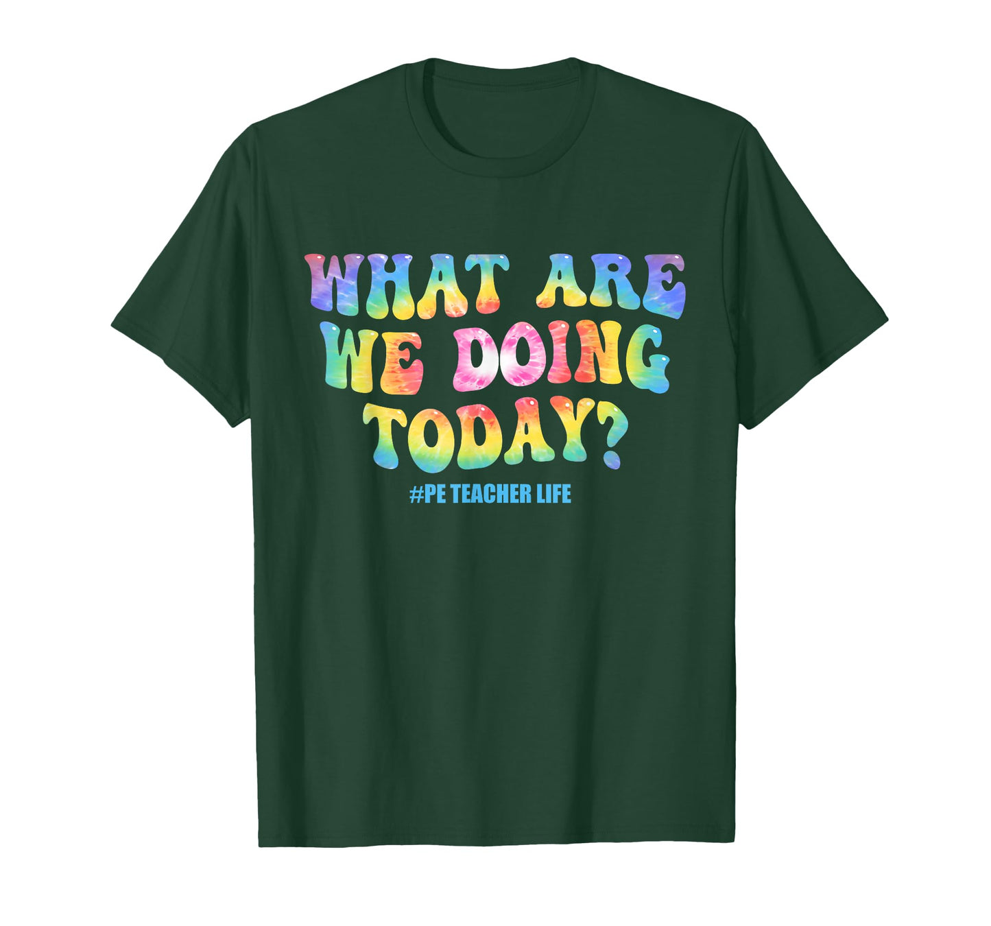 What are we doing today - PE Teacher life funny Tie Dye T-Shirt