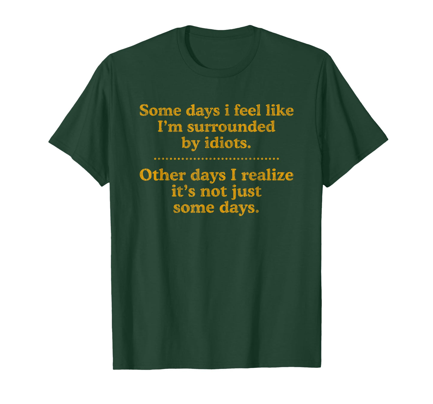 Some Days I Feel Like I'm Surrounded By Idiots T-Shirt