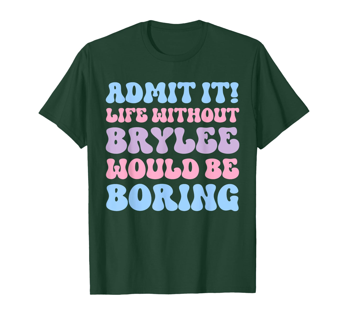 Admit It Life Without Brylee Would Be Boring Funny Birthday T-Shirt