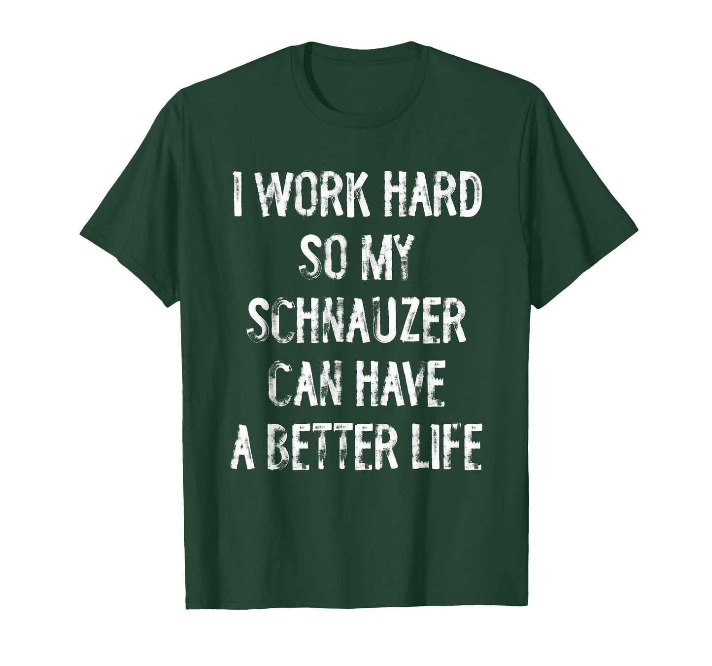 I Work Hard So My Schnauzer Can Have A Better Life T-Shirt
