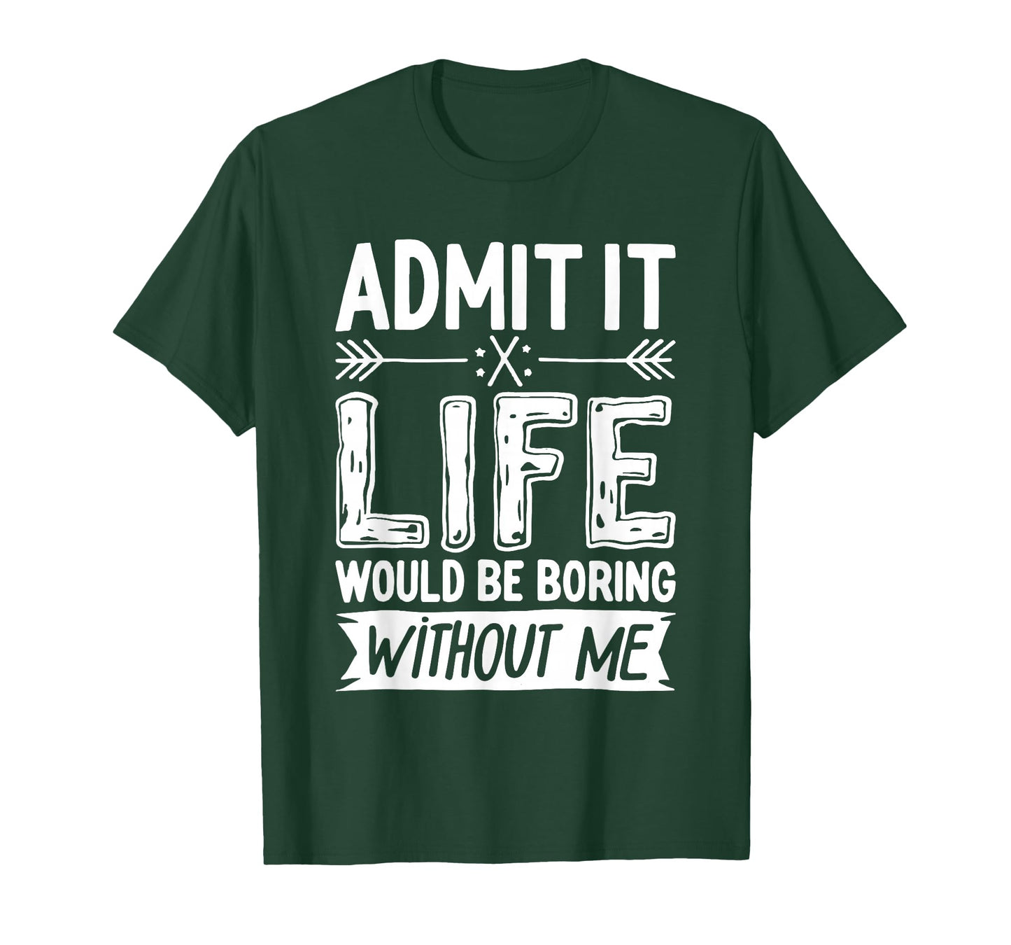 Admit It Life Would Be Boring Without Me Shirt Funny Saying T-Shirt