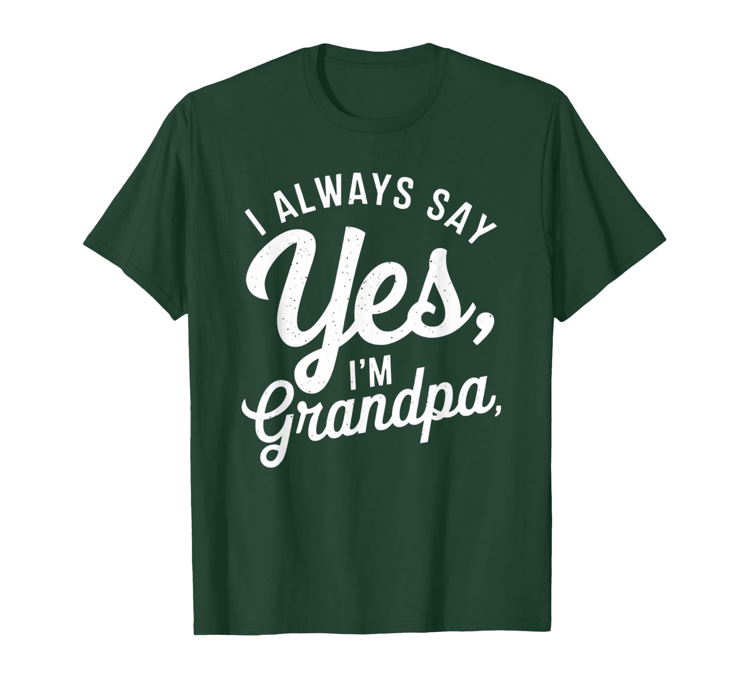 I Always Say YES I'M Grandpa Fathers Day Funny Poppy T-Shirt