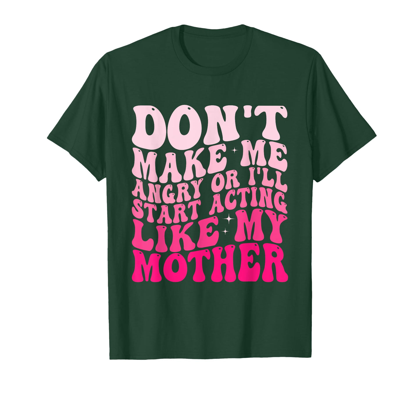 Don't Make Me Angry Or I'll Start Acting Like My Mother T-Shirt