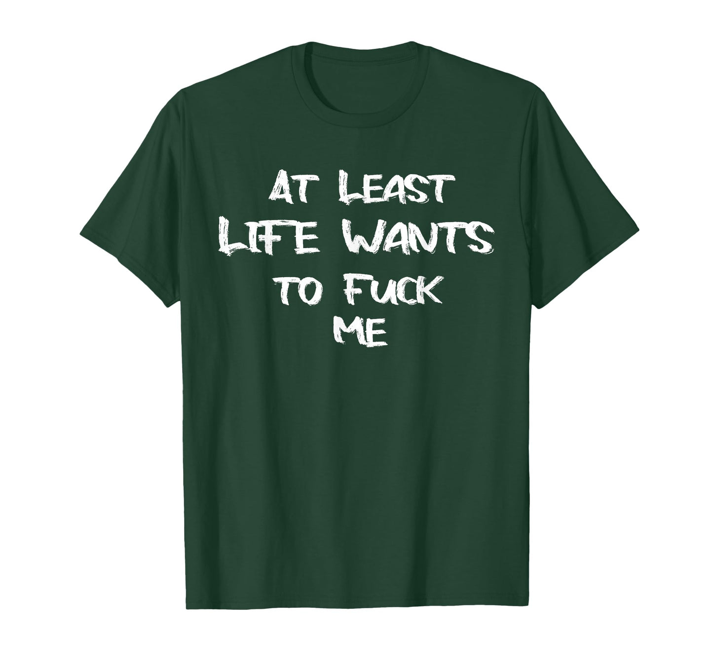 Funny Saying Adult Humor At Least Life Wants to Fuck Me T-Shirt