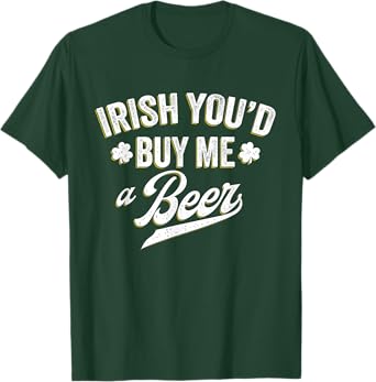 Irish You'd Buy Me A Beer Funny St Patrick's Day T-Shirt