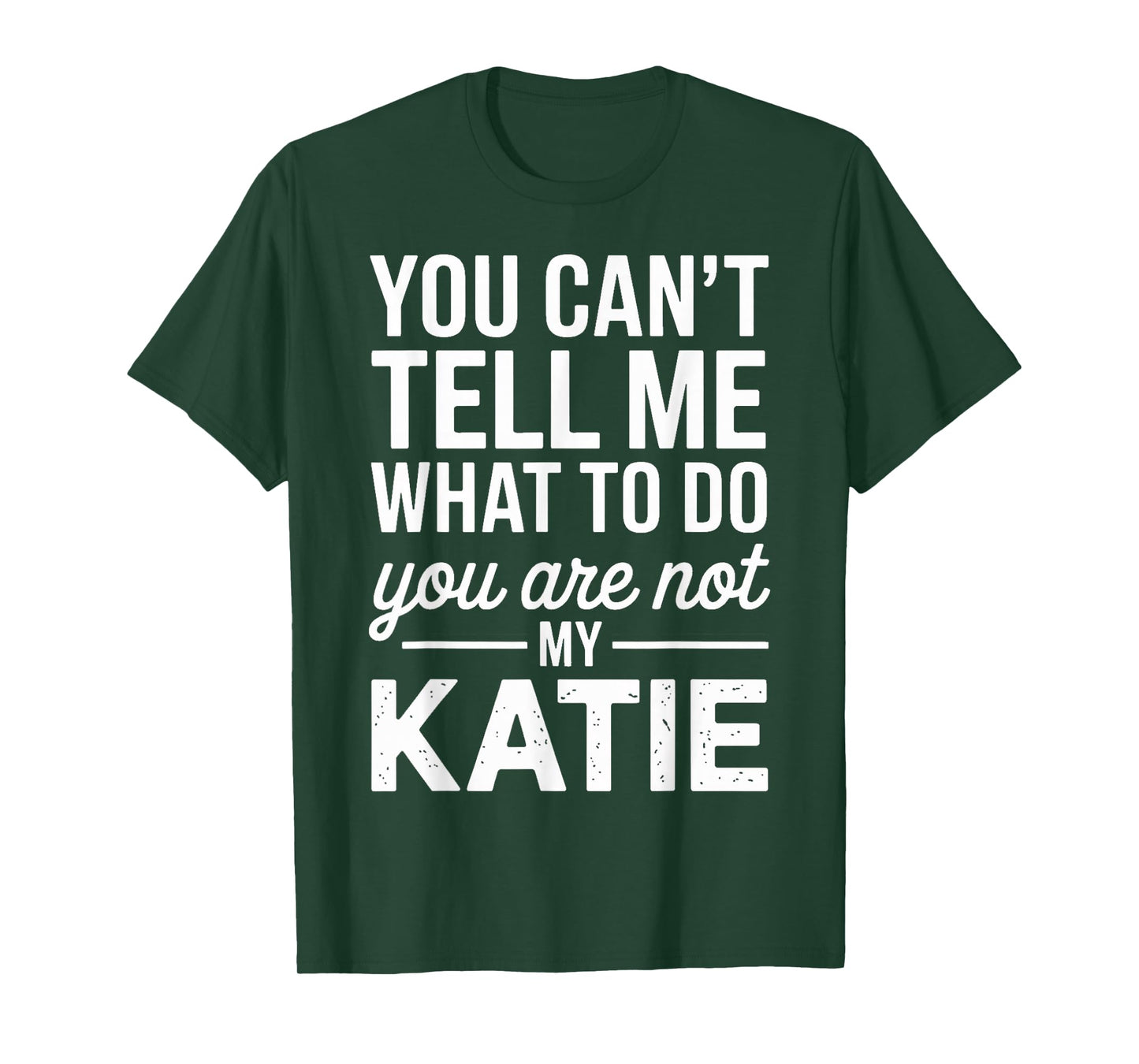 You Can't Tell Me What to Do You are Not My Katie T-Shirt