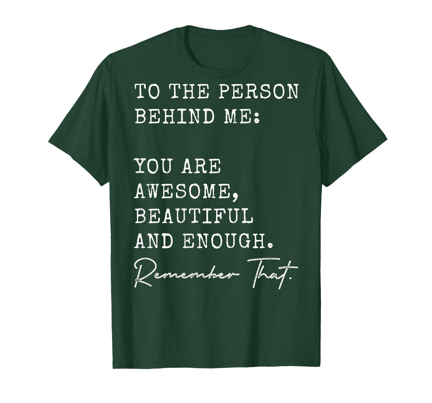 To The Person Behind Me You Are Awesome Beautiful And Enough T-Shirt