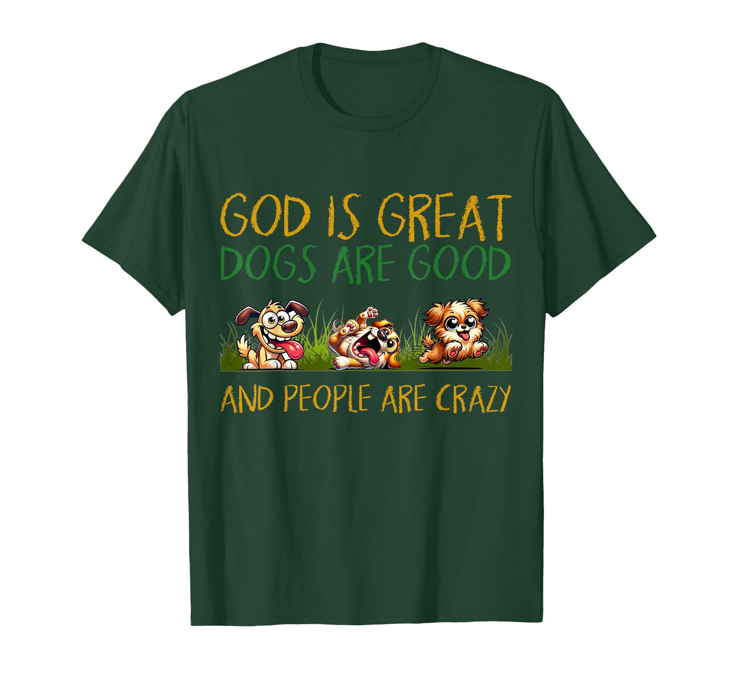 God Is Great Dogs Are Good And People Are Crazy Tee T-Shirt