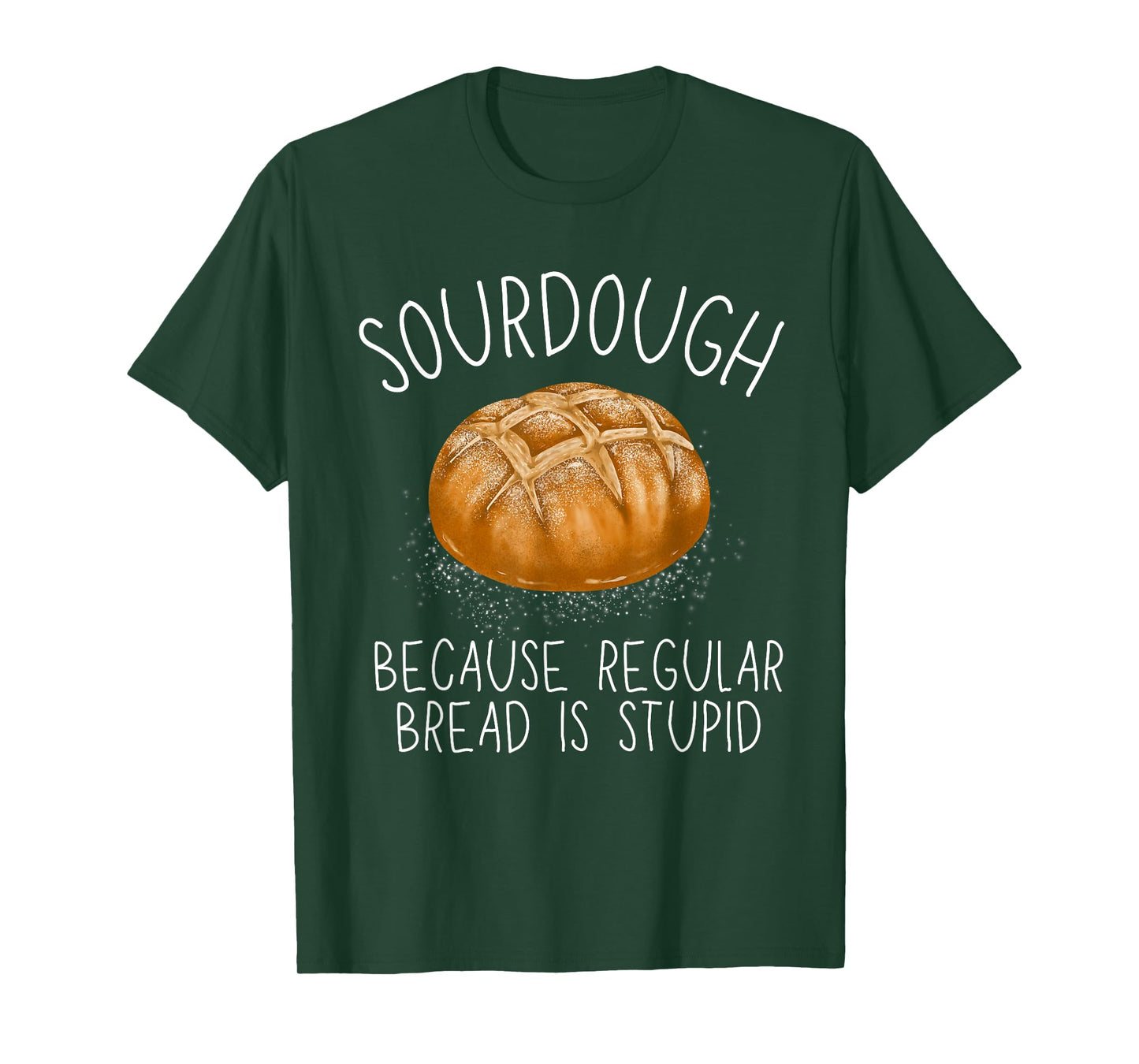 Sourdough Because Regular Bread Is Stupid Funny T-Shirt