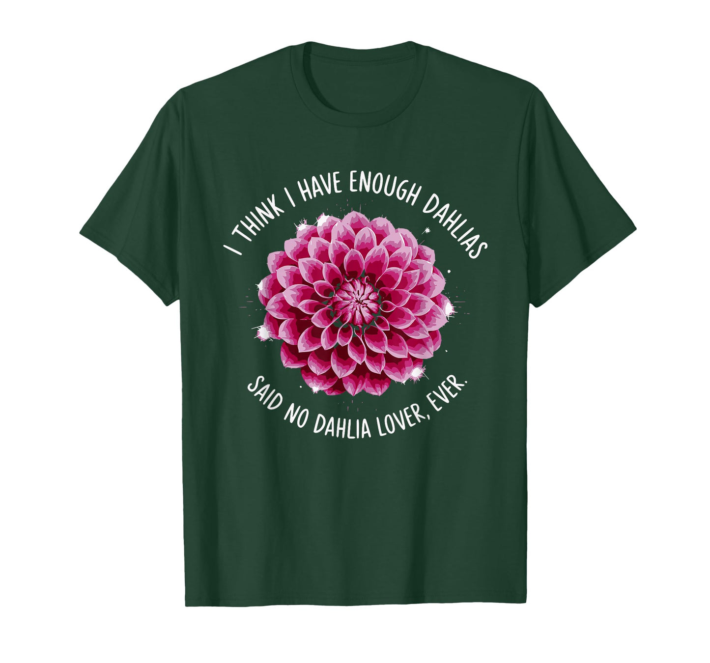I Think I Have Enough Dahlias Said No Dahlia Lover Ever T-Shirt