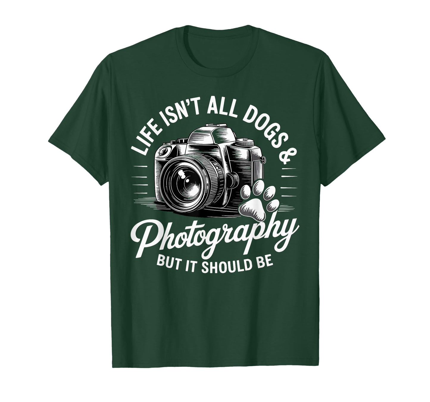 Life Isn't All Dogs And Photography Funny Photographer T-Shirt