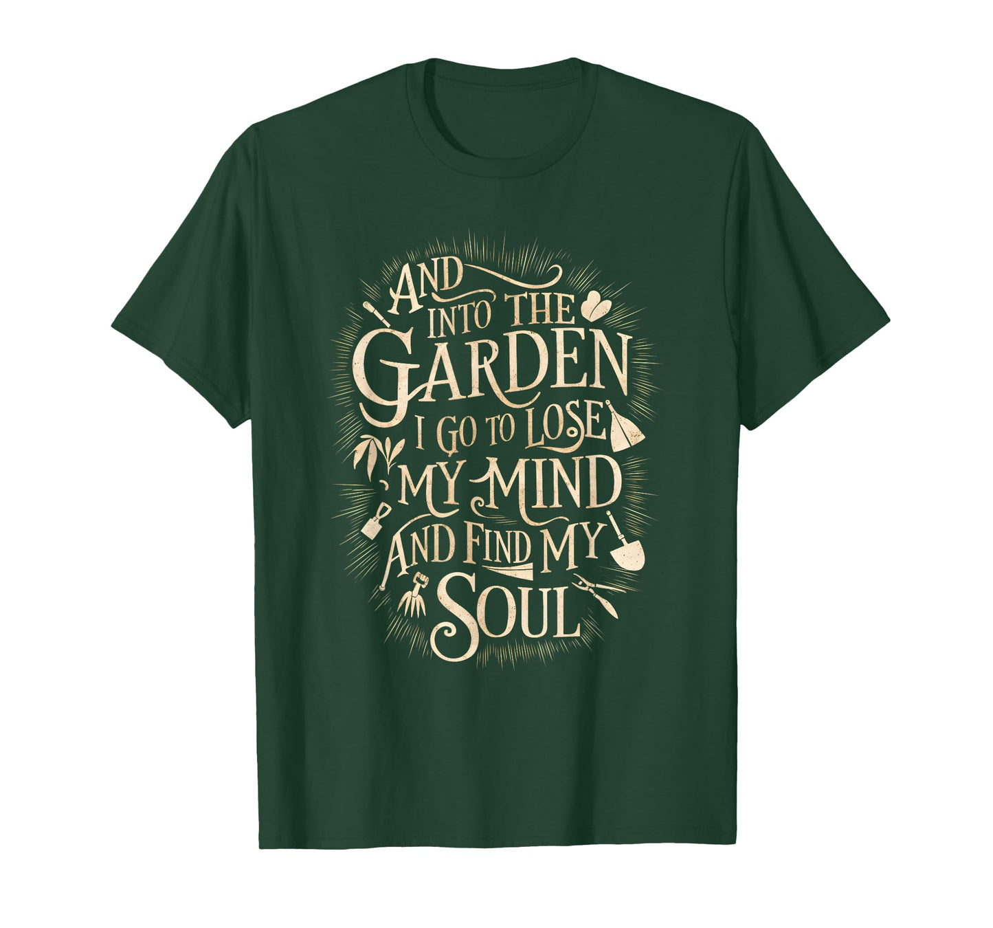 And Into The Garden I Go To Lose My Minds And Find My Soul T-Shirt