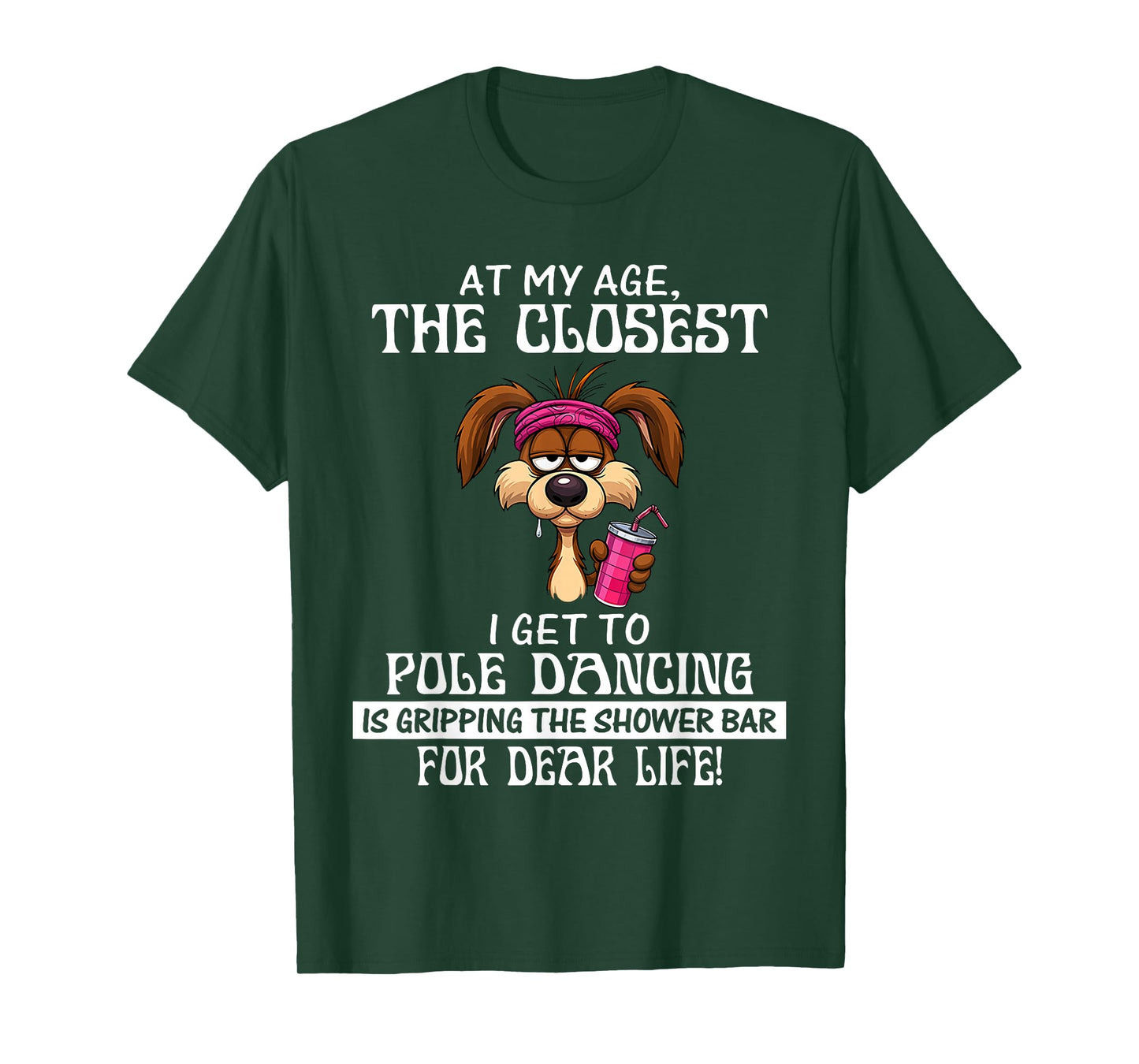 at My Age The Closest I Get to Pole Dancing is Gripping T-Shirt