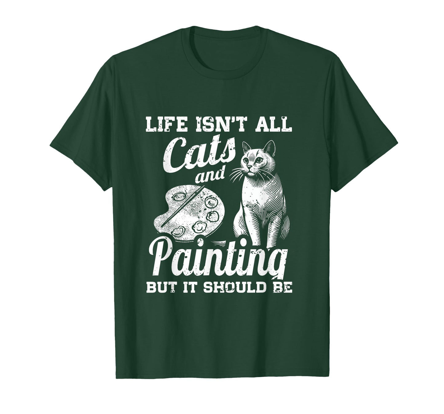 Life Isn't All Cats And Painting But It Should Be T-Shirt