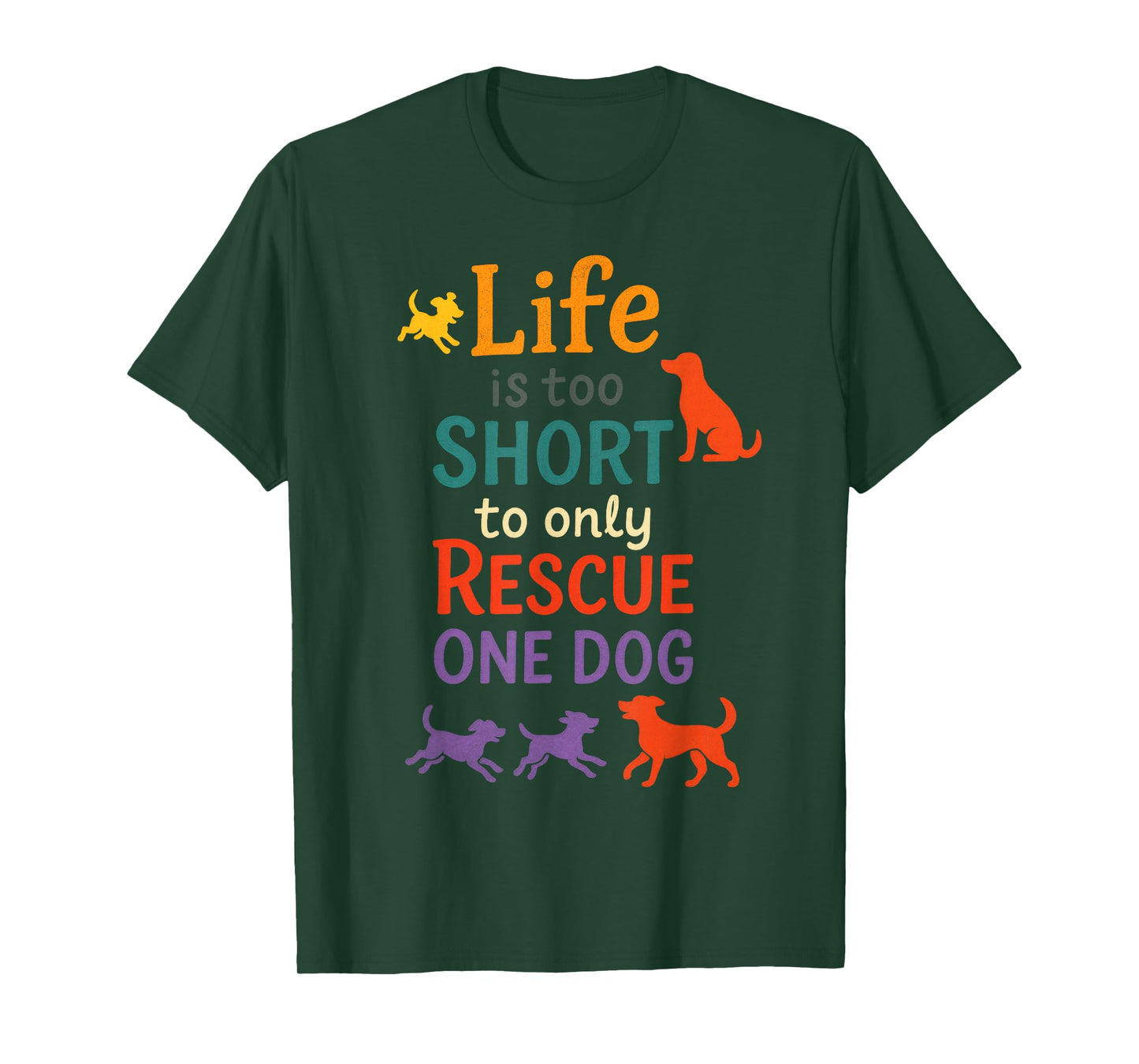 Life is Too Short to Only Rescue One Dog - Animal Lover T-Shirt