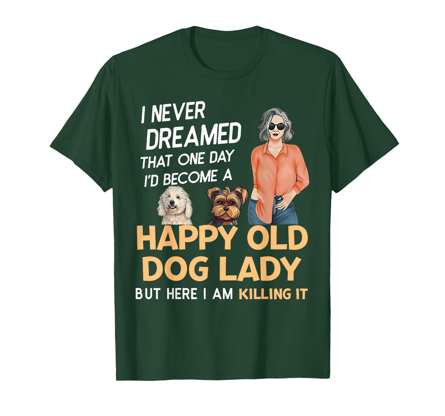 I Never Dreamed That One Day I'd Become A Happy Old Dog Lady T-Shirt