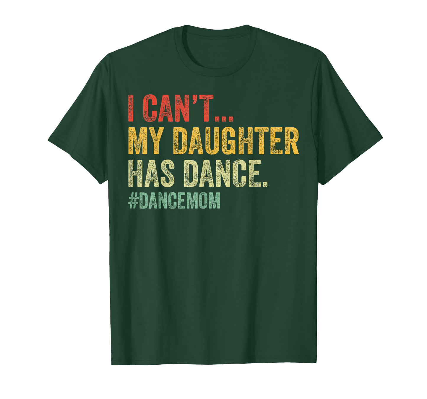 I Can't My Daughter Has Dance Funny Dance Mom T-Shirt