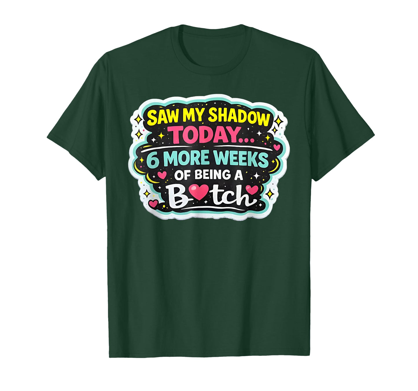 Saw My Shadow Today 6 More Weeks of Being A Bitch T-Shirt - T-Shirt | Forest