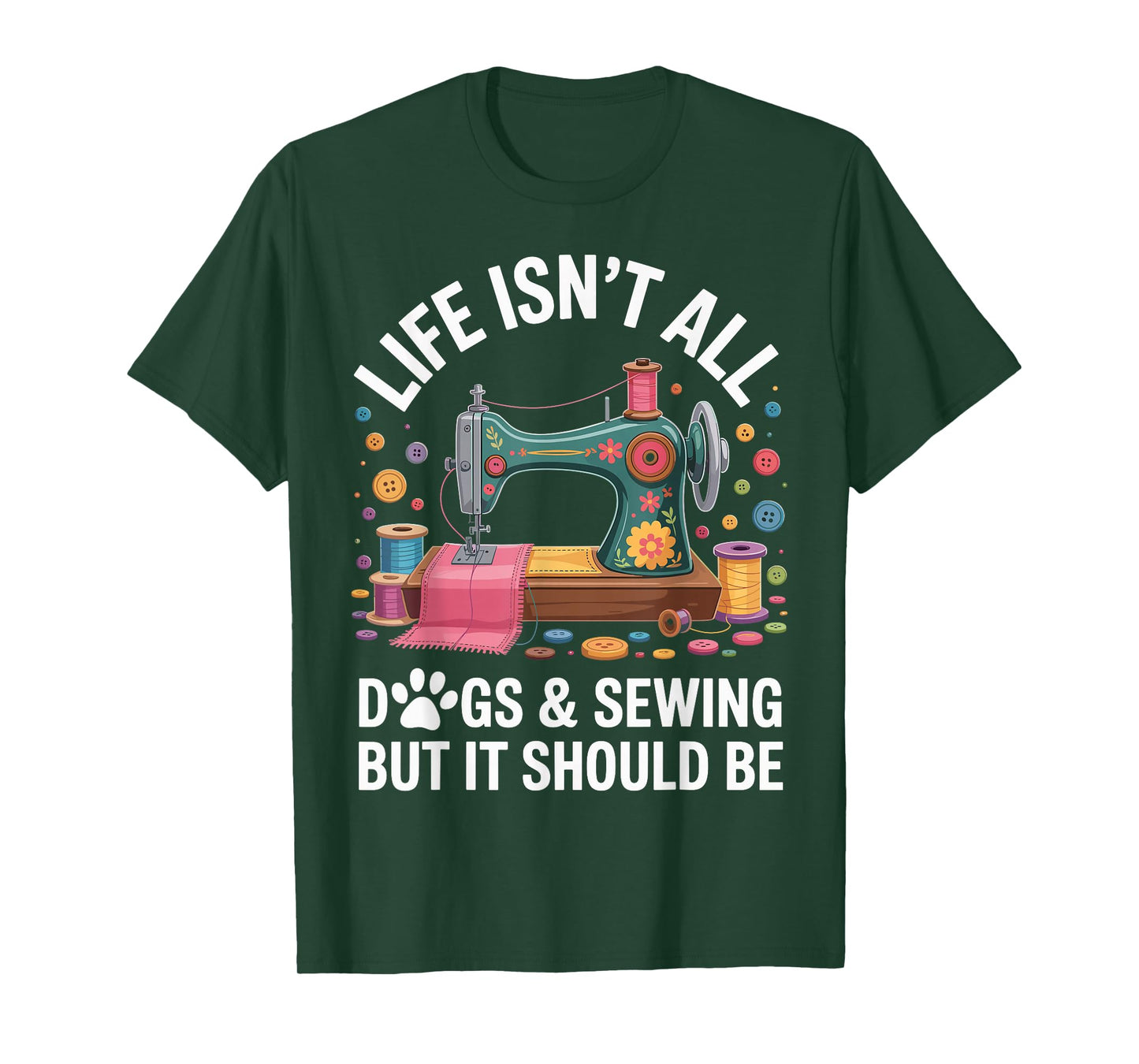 Life Isn't All Dogs And Sewing Funny Sewer Quilting T-Shirt