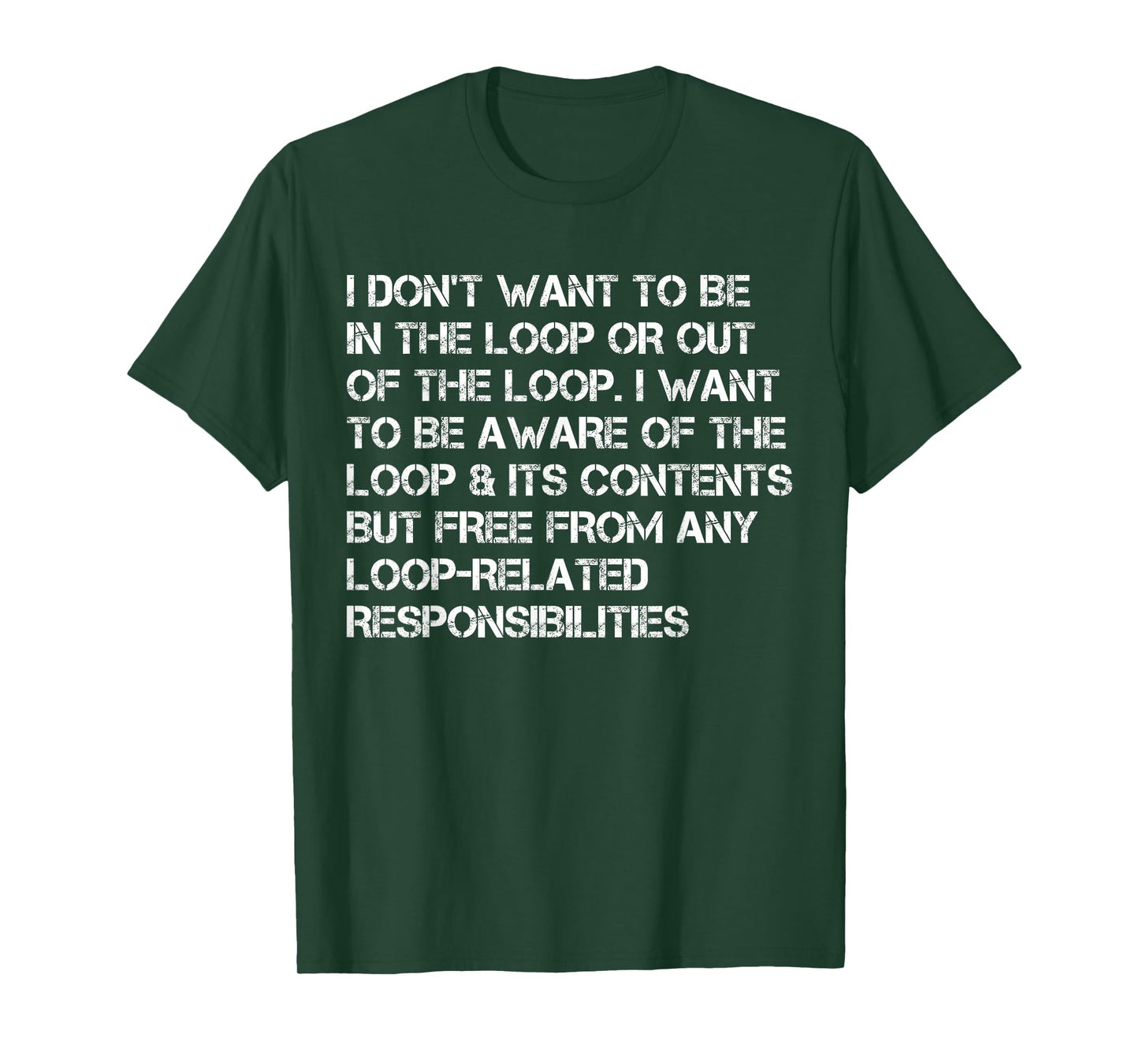 i Don't Want to be in The Loop or Out of The Loop i Want to T-Shirt
