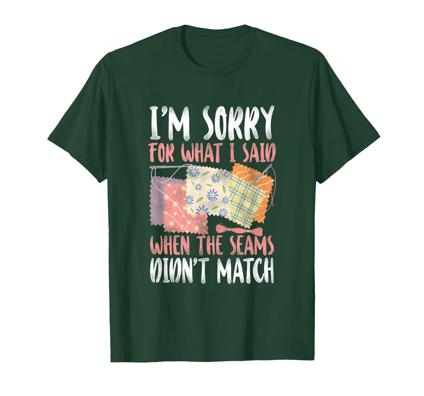 Sorry For What I Said when The Seams didn't Match - Quilting T-Shirt