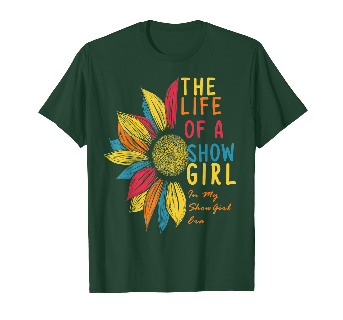 Colorful Sunflower The Life of A Show Girl T-Shirt