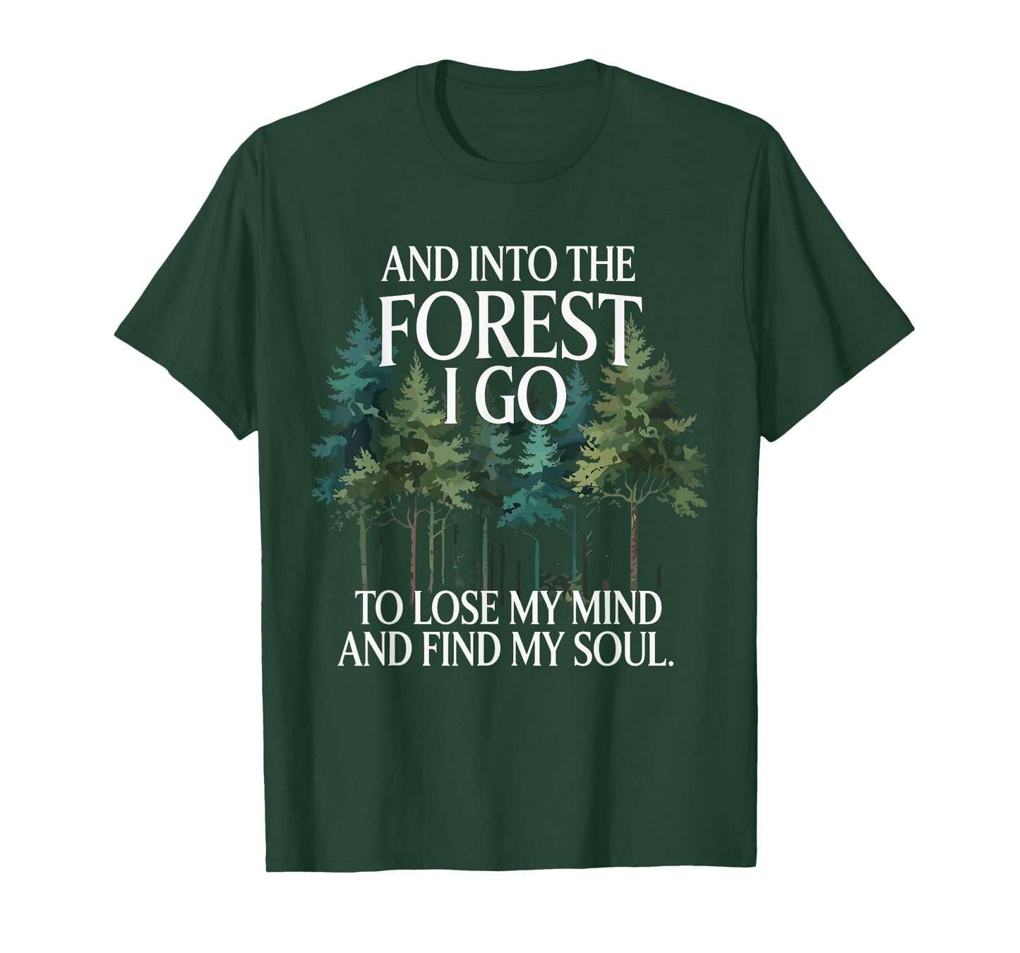 And Into The Forest I Go To Lose My Mind And Find My Soul T-Shirt