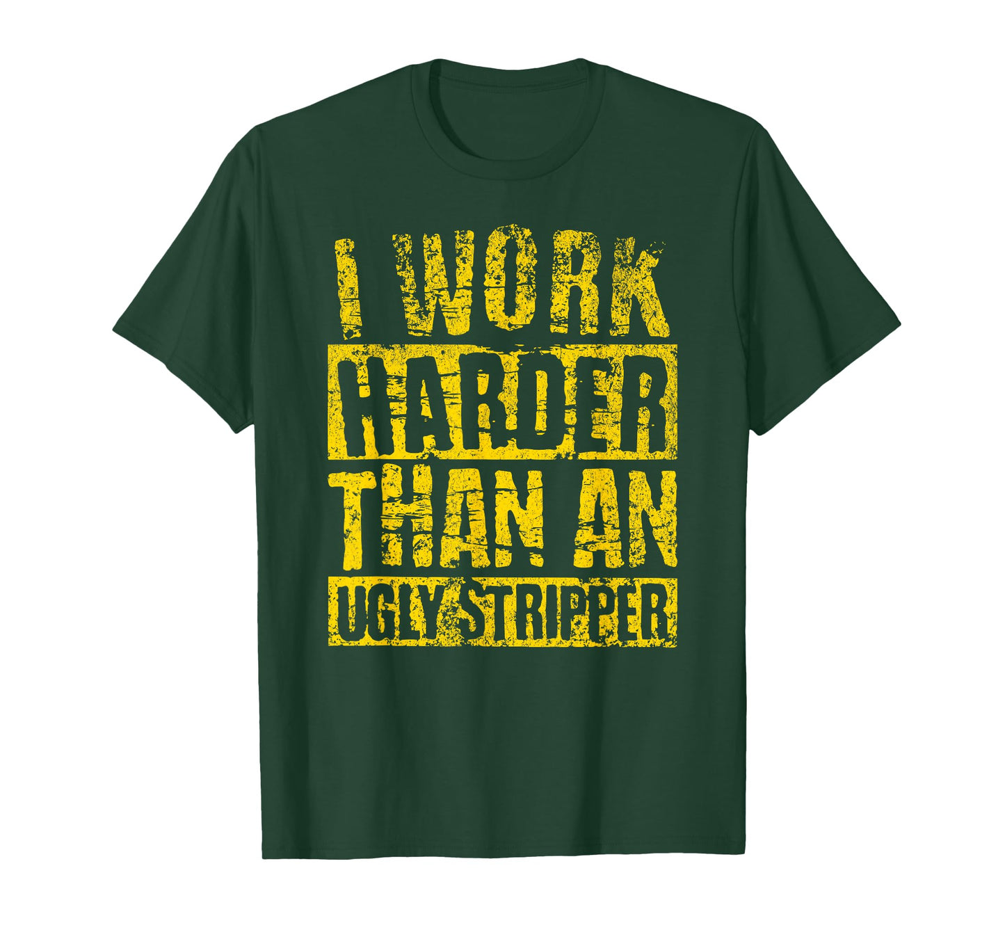 I Work Harder Than An Ugly Stripper FUNNY Crude Humor Joke T-Shirt