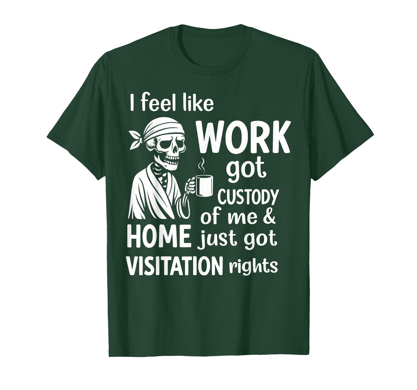 I Feel Like Work Got Custody of Me and Home Just Got T-Shirt