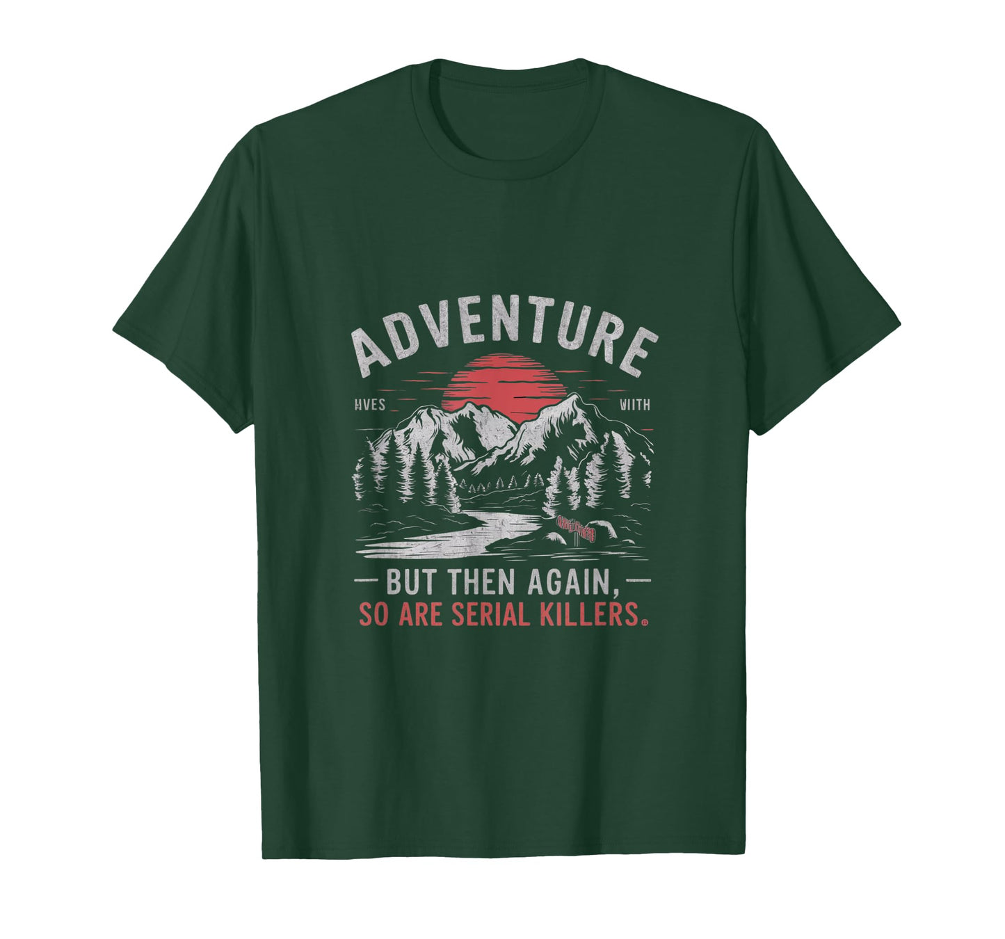 ADVENTURE IS OUT THERE BUT SO ARE SERIAL KILLERS T-Shirt