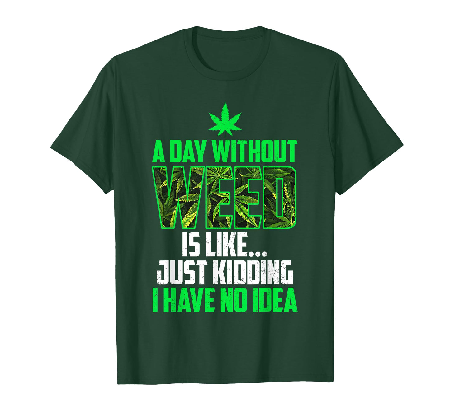 A Day Without Weed Is Like Just Kidding Funny Weed Humor T-Shirt