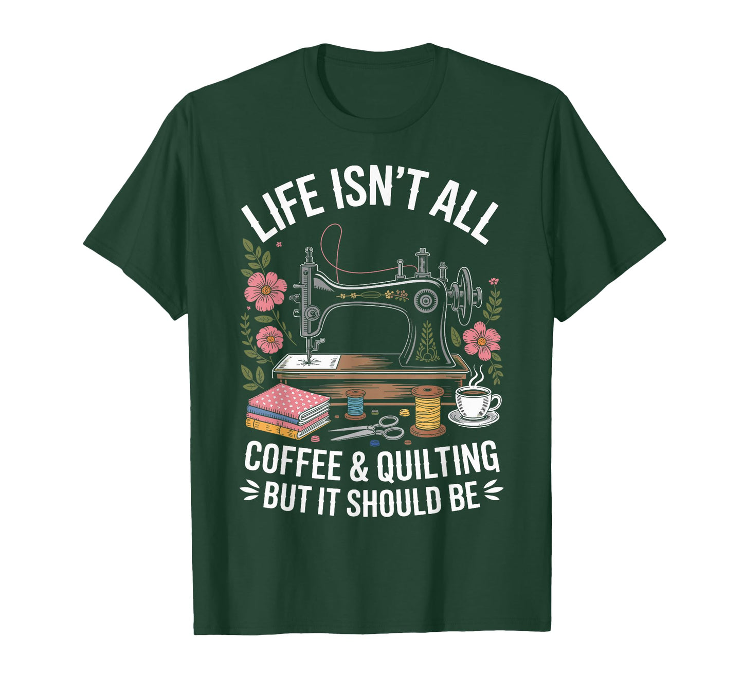 Life Isn't All Coffee And Quilting Funny Quilt T-Shirt