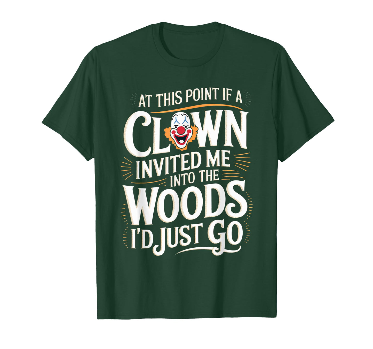 At this point if clown invited me into the woods I'd just go T-Shirt