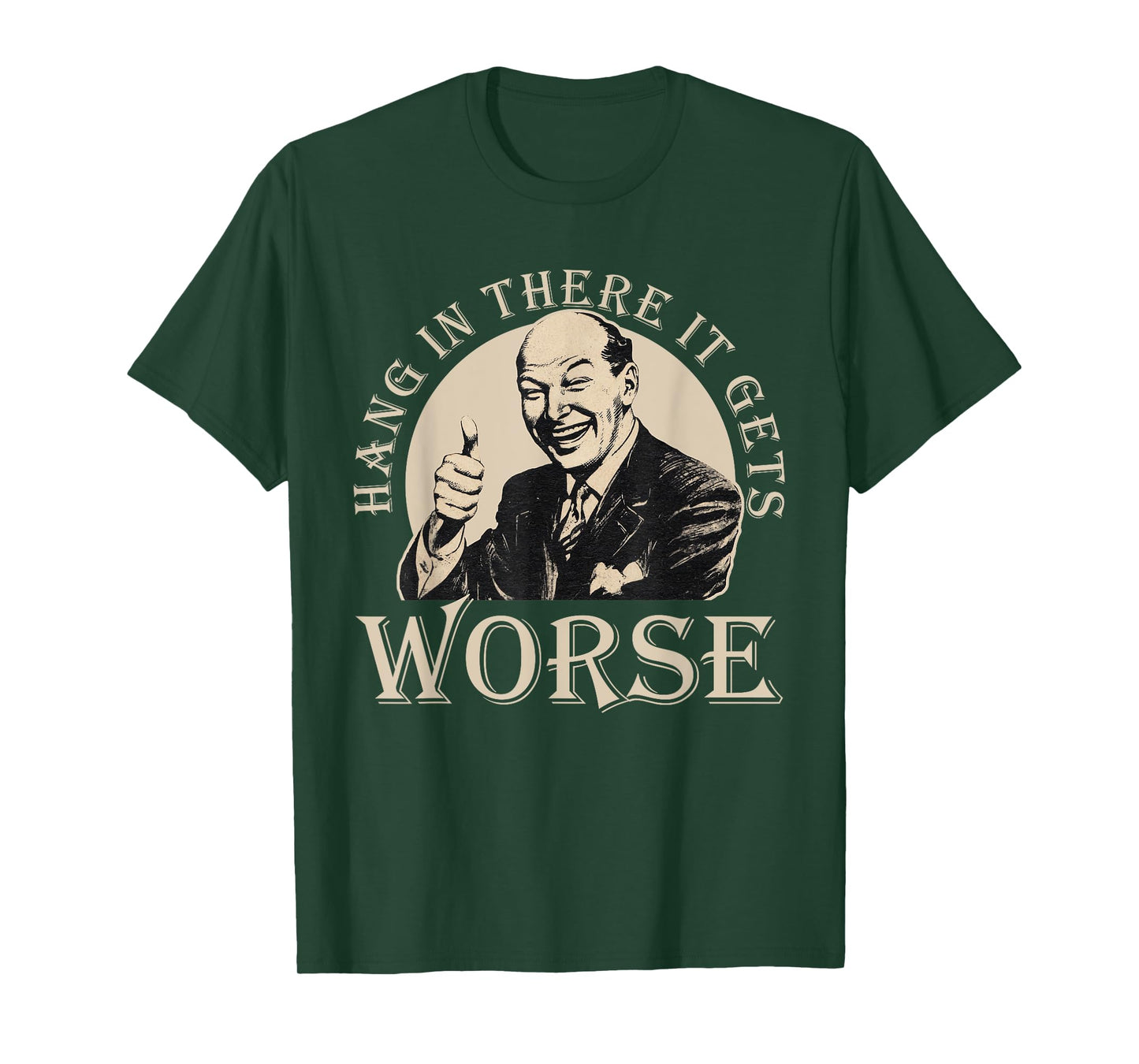 Hang In There It Gets Worse | Sarcastic T-Shirt