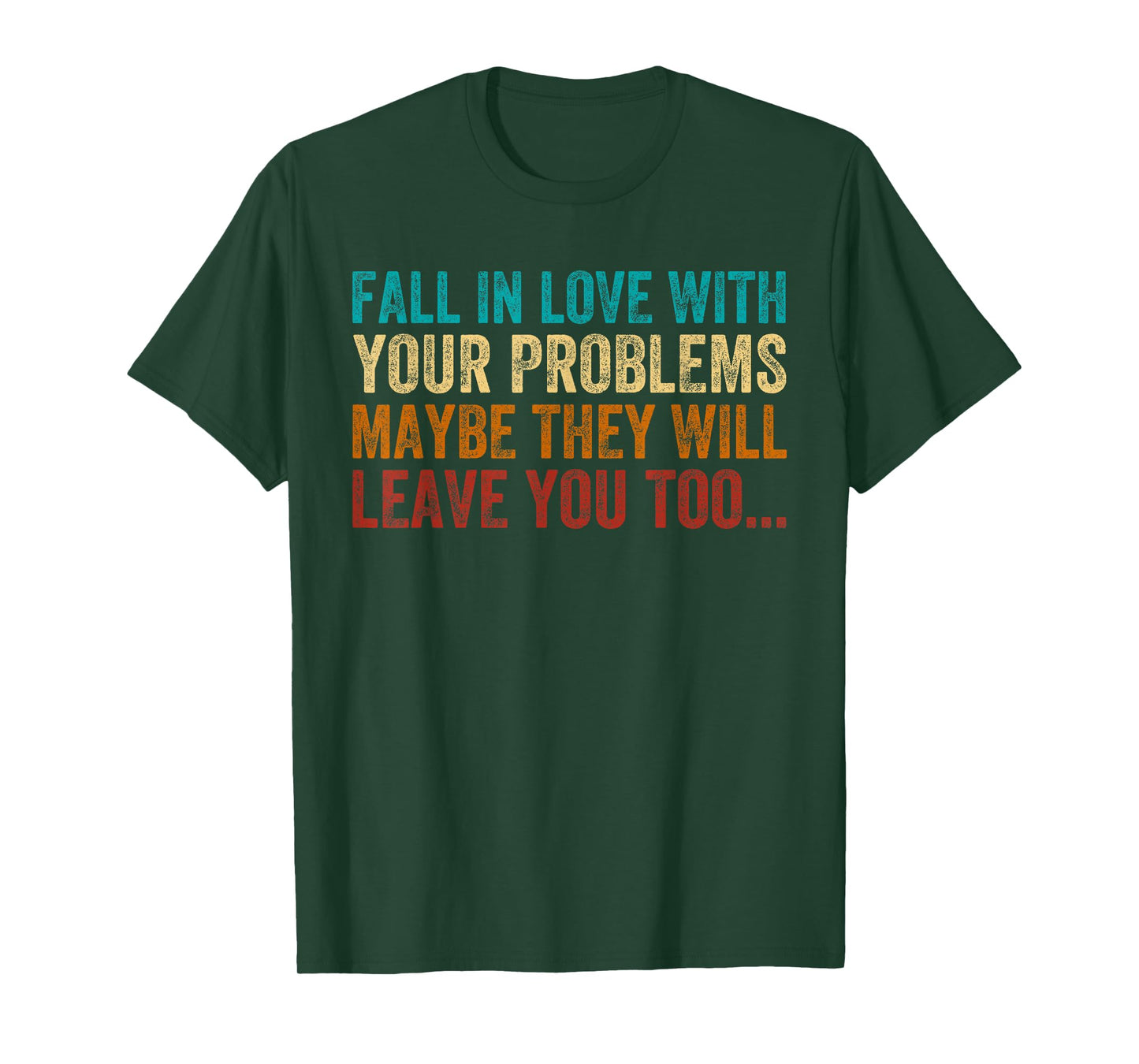 Fall in Love with Your Problem Maybe They Will Leave You Too T-Shirt