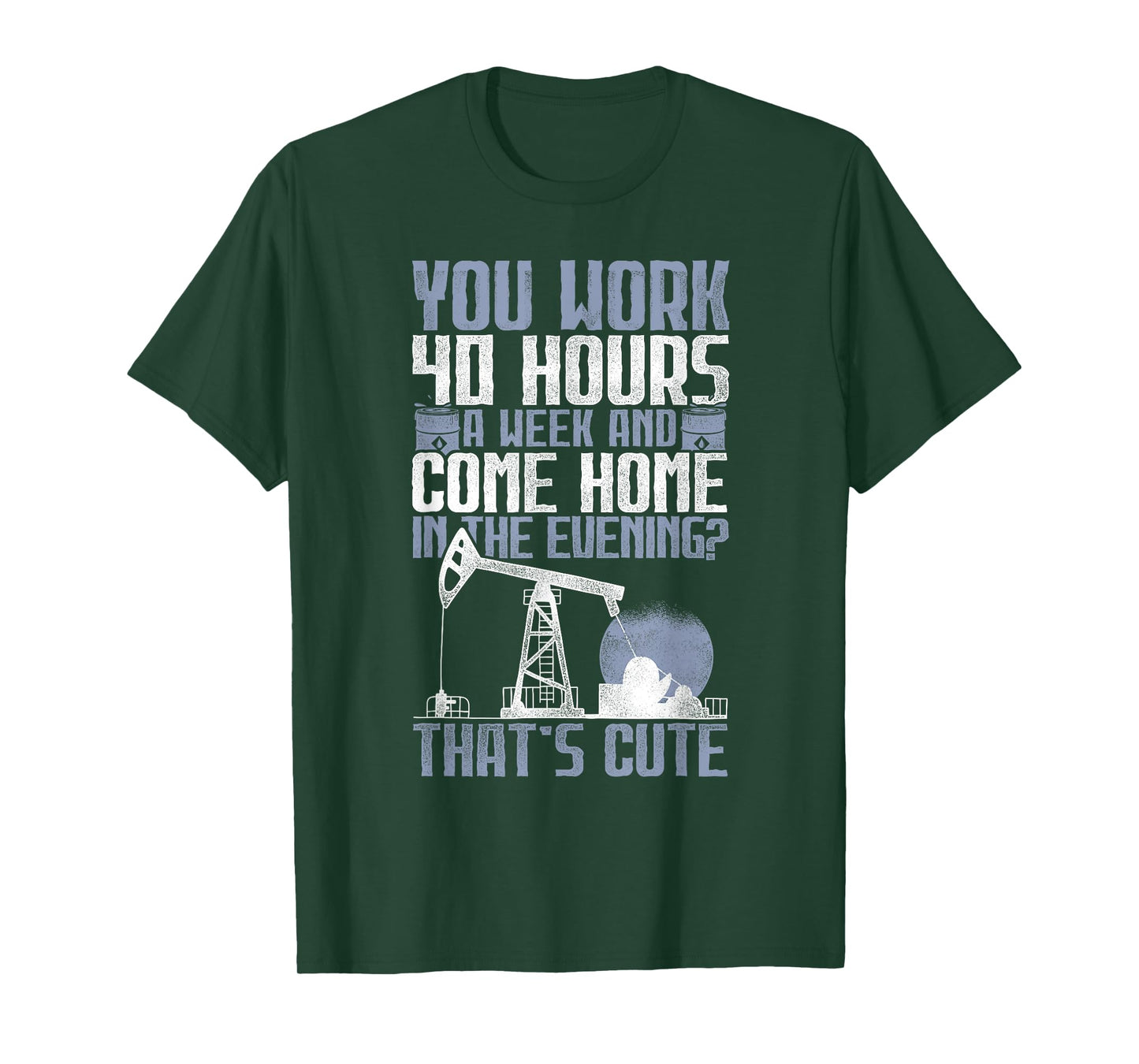40 Hours? That's Cute - Oilfield Toughness Oilfield Workers T-Shirt