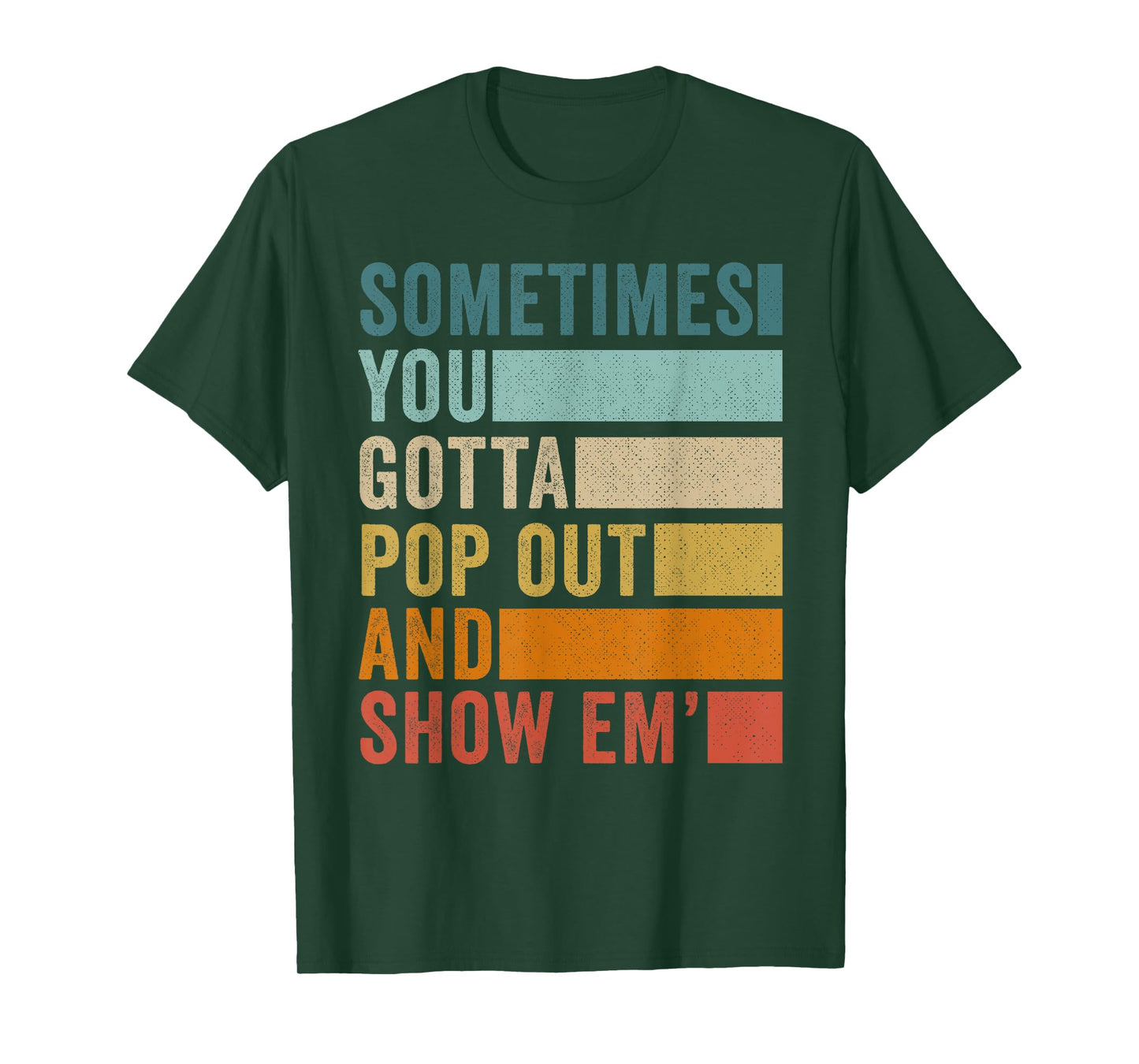 Sometimes You Gotta Pop Out and Show Em' T-Shirt