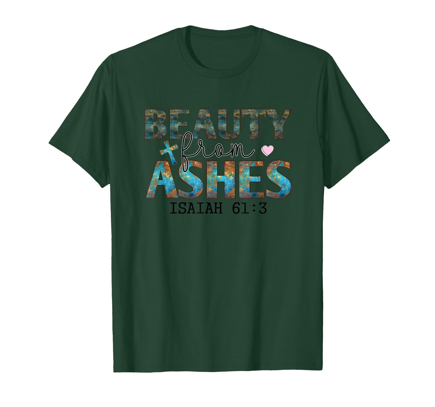 Beauty From Ashes Isaiah 61:3 Faith Message T-Shirt